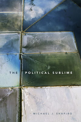The Political Sublime by Michael J. Shapiro