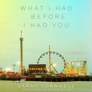 What I Had Before I Had You by Sarah Cornwell