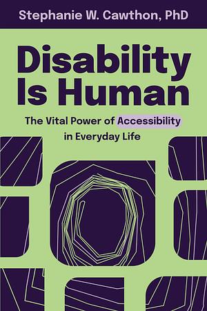 Disability Is Human: The Vital Power of Accessibility in Everyday Life by Stephanie W. Cawthon