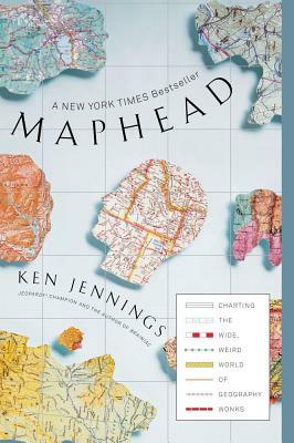 Maphead: Charting the Wide, Weird World of Geography Wonks by Ken Jennings