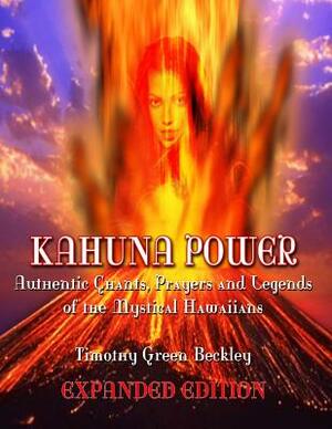 Kahuna Power: Authentic Chants, Prayers and Legends of the Mystical Hawaiians by Timothy Green Beckley