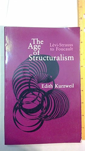 The Age of Structuralism: Levi-Strauss to Foucault by Edith Kurzweil