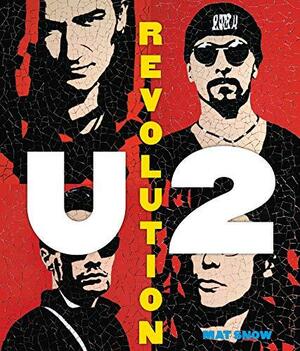 U2: Revolution: A Complete Illustrated History by Mat Snow