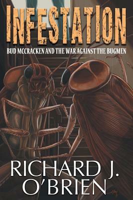 Infestation: Bud McCracken and the War Against the Bugmen by Richard J. O'Brien