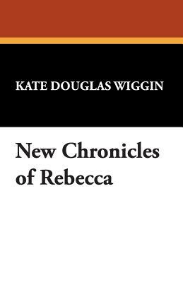 New Chronicles of Rebecca by Kate Douglas Wiggin