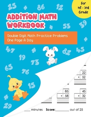 Addition Math Workbook: Double Digit Math Practice Problems One Page A Day for 1st - 3rd Grade by Paula Jones