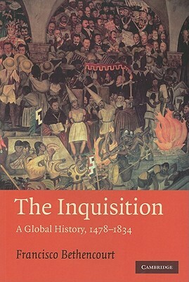 The Inquisition: A Global History 1478-1834 by Francisco Bethencourt