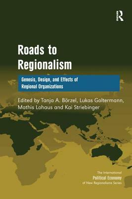 Roads to Regionalism: Genesis, Design, and Effects of Regional Organizations by Lukas Goltermann, Kai Striebinger, Tanja A. Börzel