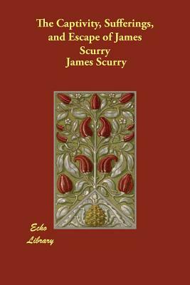 The Captivity, Sufferings, and Escape of James Scurry by James Scurry