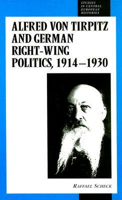 Alfred Von Tirpitz and German Right-Wing Politics, 1914-1930: by Raffael Scheck