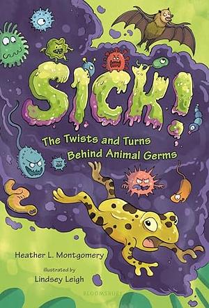 Sick!: The Twists and Turns Behind Animal Germs by Heather L. Montgomery