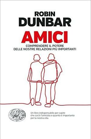 Amici: Comprendere il potere delle nostre relazioni più importanti by Robin I.M. Dunbar