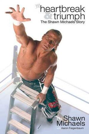 HeartbreakTriumph: The Shawn Michaels Story by Aaron Feigenbaum, Shawn Michaels