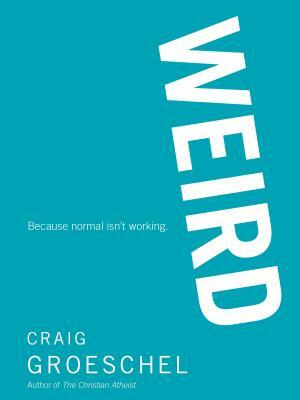 Weird: Because Normal Isn't Working by Craig Groeschel