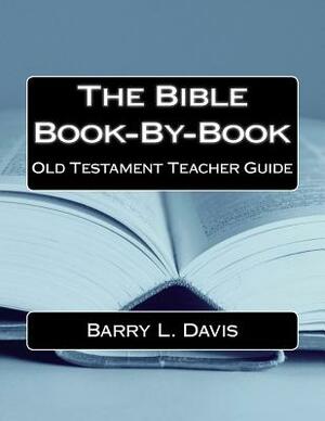 The Bible Book-By-Book Old Testament Teacher Guide by Barry L. Davis