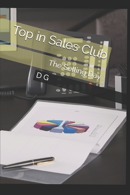 Top in Sales Club: The Selling Day by D. G