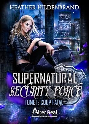 Coup fatal: Supernatural Security Force - T01 by Heather Hildenbrand