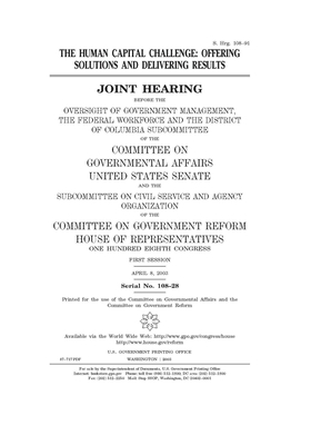 The human capital challenge: offering solutions and delivering results by United States Congress, United States Senate, Committee on Governmental Affa (senate)