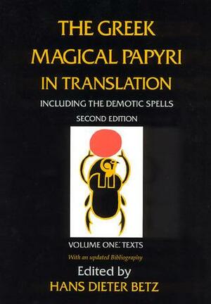 The Greek Magical Papyri in Translation, Including the Demotic Spells, Volume 1: Texts by Hans Dieter Betz, Hans Dieter Betz