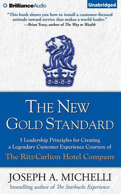 The New Gold Standard: 5 Leadership Principles for Creating a Legendary Customer Experience Courtesy of the Ritz-Carlton Hotel Company by Joseph A. Michelli