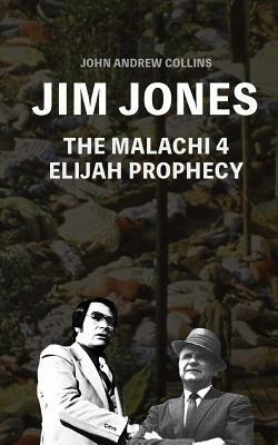 Jim Jones - The Malachi 4 Elijah Prophecy by John Andrew Collins