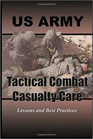 Tactical Combat Casualty Care: Lessons and Best Practices by U.S. Department of the Army