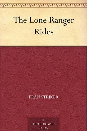 The Lone Ranger Rides by Fran Striker