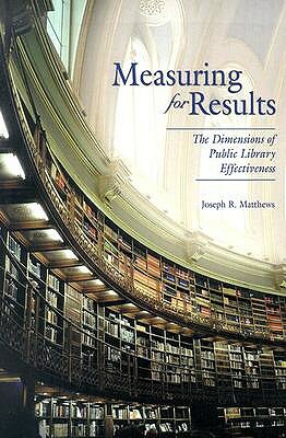 Measuring for Results: The Dimensions of Public Library Effectiveness by Joseph R. Matthews