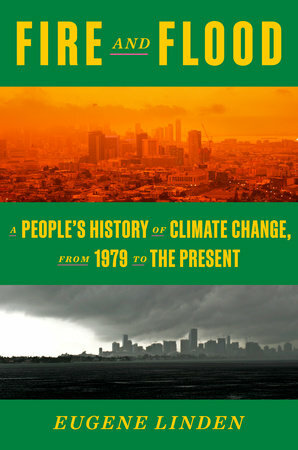 Fire and Flood: A True History of the Epic Failure to Confront the Climate Crisis-And Our Narrow Path from Here by Eugene Linden