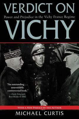 Verdict on Vichy: Power and Prejudice in the Vichy France Regime by Michael Curtis