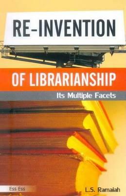 Re-Invention of Librarianship: Its Multiple Facets by L. S. Ramaiah