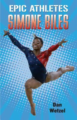 Epic Athletes: Simone Biles by Dan Wetzel