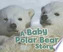 A Baby Polar Bear Story by Martha E. H. Rustad