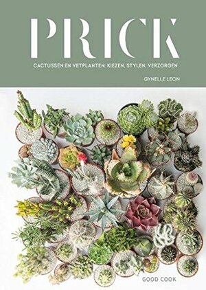 Prick: cactussen en vetplanten: kiezen, stylen, verzorgen by Gynelle Leon