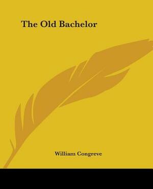 The Old Bachelor by William Congreve