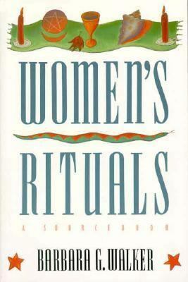 Women's Rituals: A Sourcebook by Barbara G. Walker