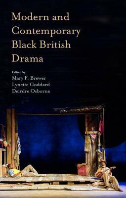 Modern and Contemporary Black British Drama by Lynette Goddard, Deirdre Osborne, Mary Brewer