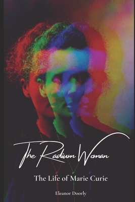 The Radian Woman: The Life Story of Marie Curie by Eleanor Doorly, Robert Gibbings