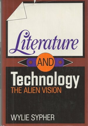 Literature and Technology: The Alien Vision by Wylie Sypher