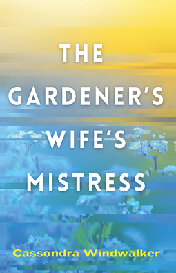 The Gardener's Wife's Mistress by Cassondra Windwalker