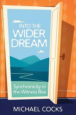 Into the Wider Dream: Synchronicity in the Witness Box by Michael Cocks