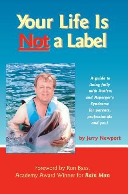 Your Life Is Not a Label: A Guide to Living Fully with Autism and Asperger's Syndrome for Parents, Professionals and You! by Jerry Newport