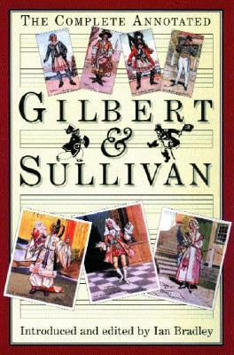The Complete Annotated Gilbert & Sullivan by Ian Bradley, W.S. Gilbert