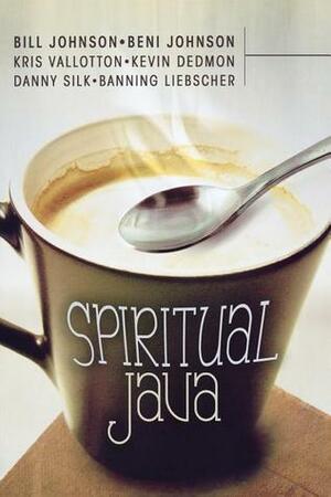 Spiritual Java by Danny Silk, Kris Vallotton, Kevin Dedmon, Banning Liebscher, Beni Johnson, Bill Johnson