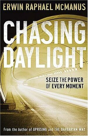 Chasing Daylight: Seize the Power of Every Moment by Erwin Raphael McManus