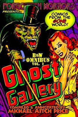 Ghost Gallery: B&W Omnibus Vol. 2: A Forgotten Horrors Funnybook Collection! by Michael Aitch Price