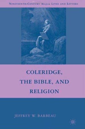 Coleridge, the Bible, and Religion by Jeffrey W. Barbeau