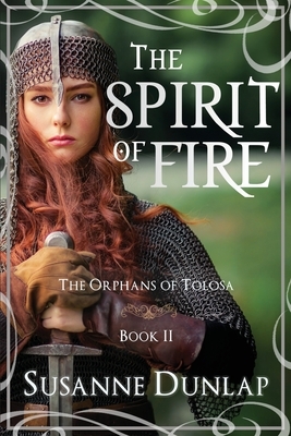 The Spirit of Fire: The Orphans of Tolosa, Book II by Susanne Dunlap