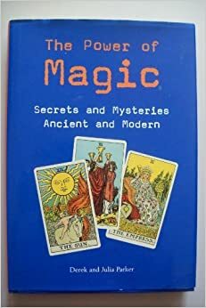 The Power Of Magic: Secrets And Mysteries Ancient And Modern by Julia Parker