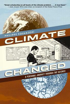Climate Changed: A Personal Journey Through the Science by Philippe Squarzoni